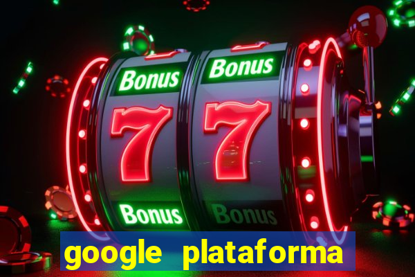 google plataforma de jogos